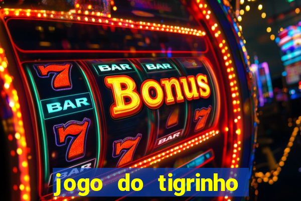 jogo do tigrinho que ganha dinheiro no cadastro